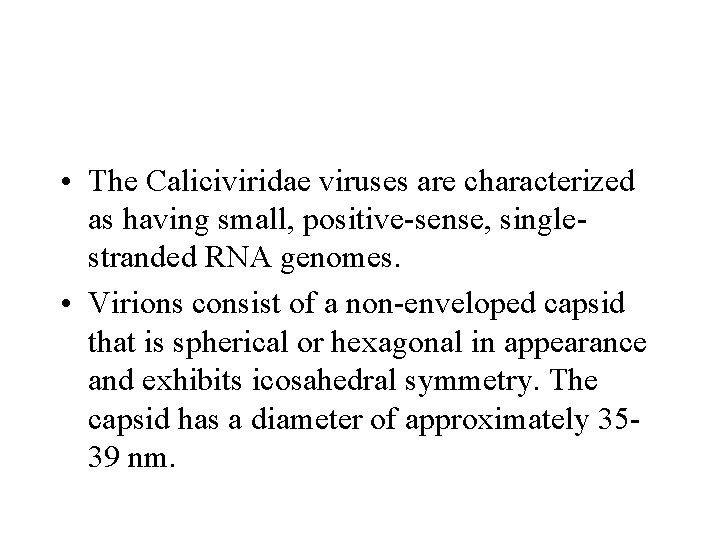  • The Caliciviridae viruses are characterized as having small, positive-sense, singlestranded RNA genomes.