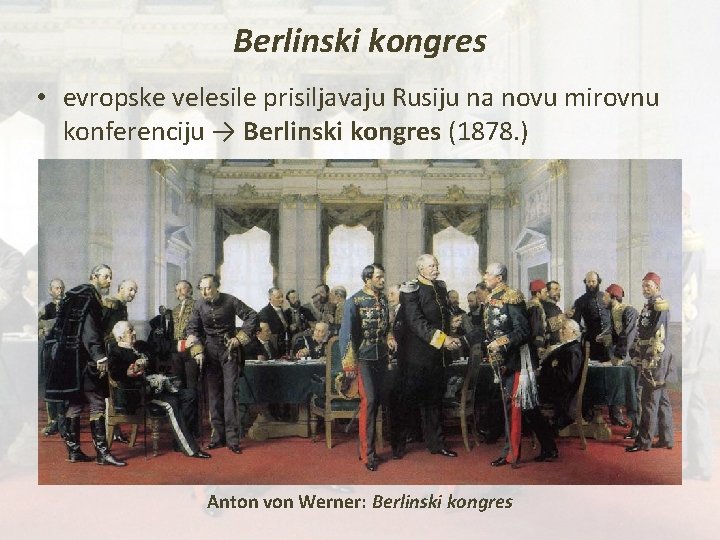 Berlinski kongres • evropske velesile prisiljavaju Rusiju na novu mirovnu konferenciju → Berlinski kongres