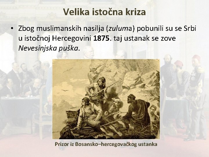 Velika istočna kriza • Zbog muslimanskih nasilјa (zuluma) pobunili su se Srbi u istočnoj