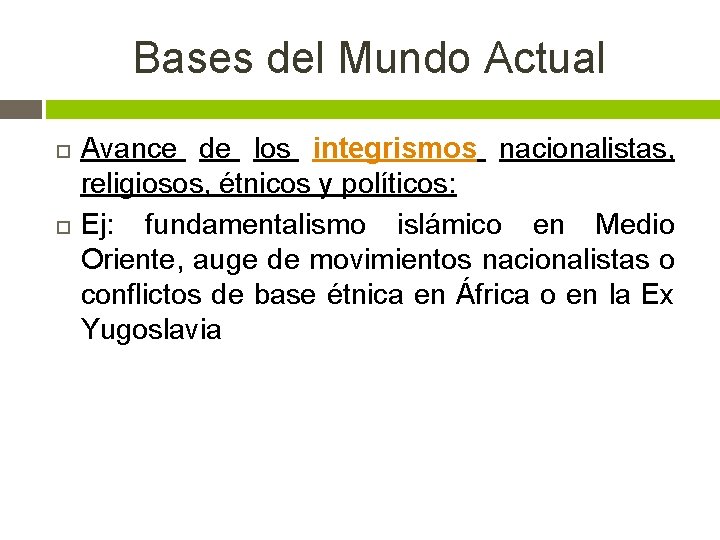 Bases del Mundo Actual Avance de los integrismos nacionalistas, religiosos, étnicos y políticos: Ej: