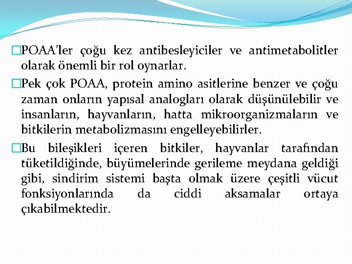 �POAA’ler çoğu kez antibesleyiciler ve antimetabolitler olarak önemli bir rol oynarlar. �Pek çok POAA,