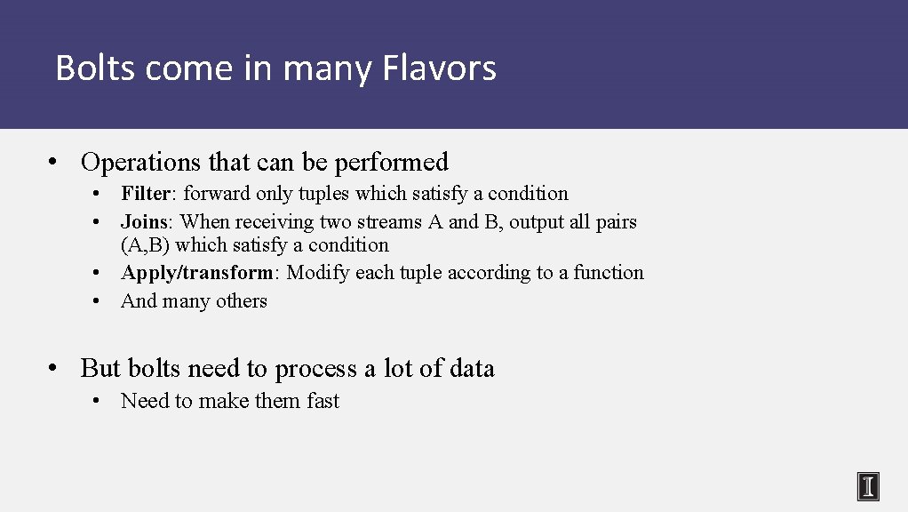 Bolts come in many Flavors • Operations that can be performed • Filter: forward