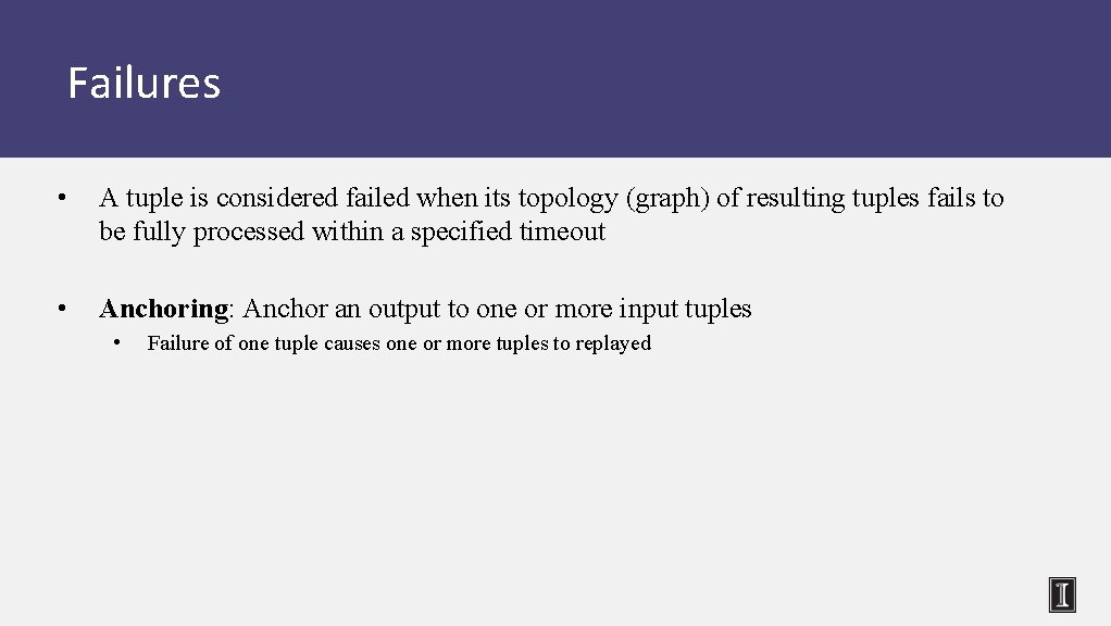 Failures • A tuple is considered failed when its topology (graph) of resulting tuples