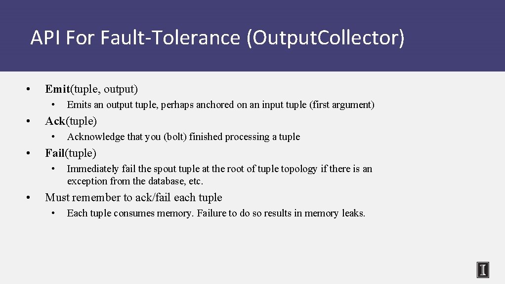 API For Fault-Tolerance (Output. Collector) • Emit(tuple, output) • • Ack(tuple) • • Acknowledge