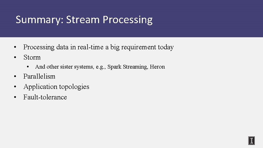 Summary: Stream Processing • Processing data in real-time a big requirement today • Storm