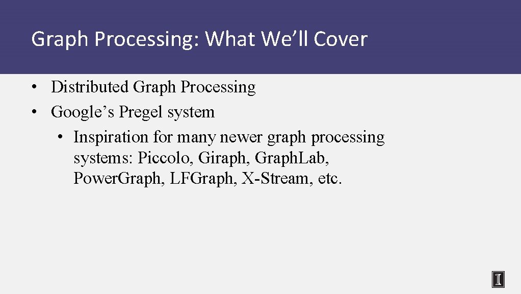 Graph Processing: What We’ll Cover • Distributed Graph Processing • Google’s Pregel system •