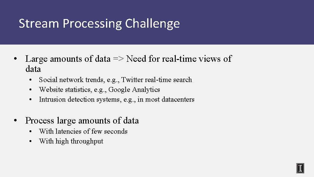 Stream Processing Challenge • Large amounts of data => Need for real-time views of