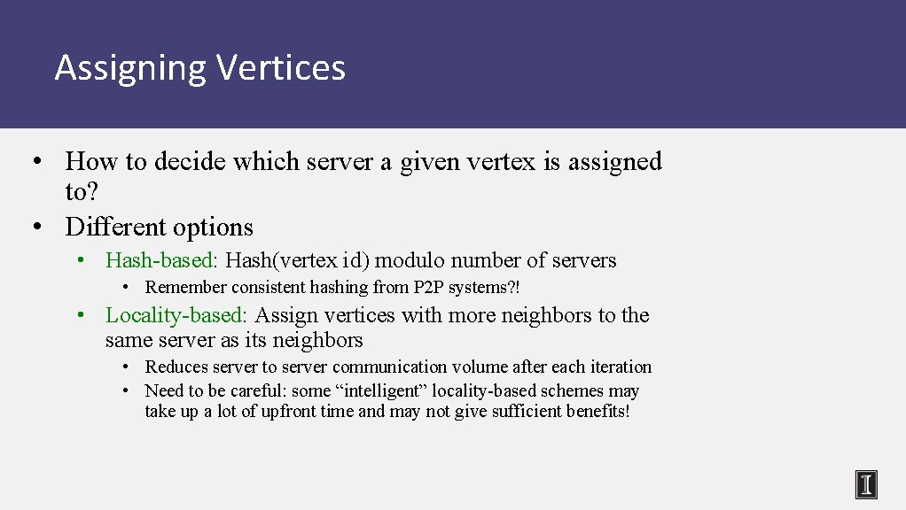 Assigning Vertices • How to decide which server a given vertex is assigned to?