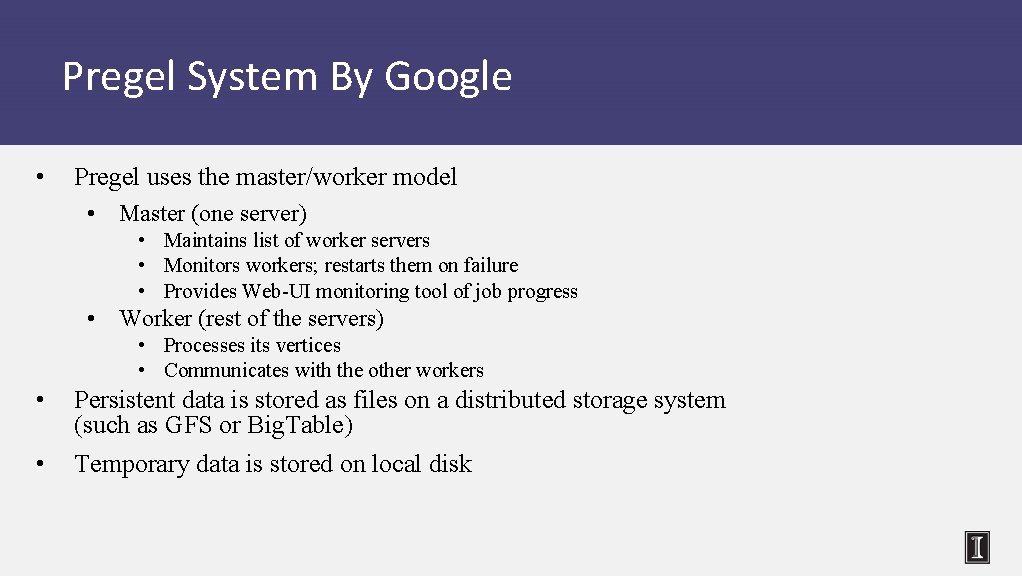 Pregel System By Google • Pregel uses the master/worker model • Master (one server)