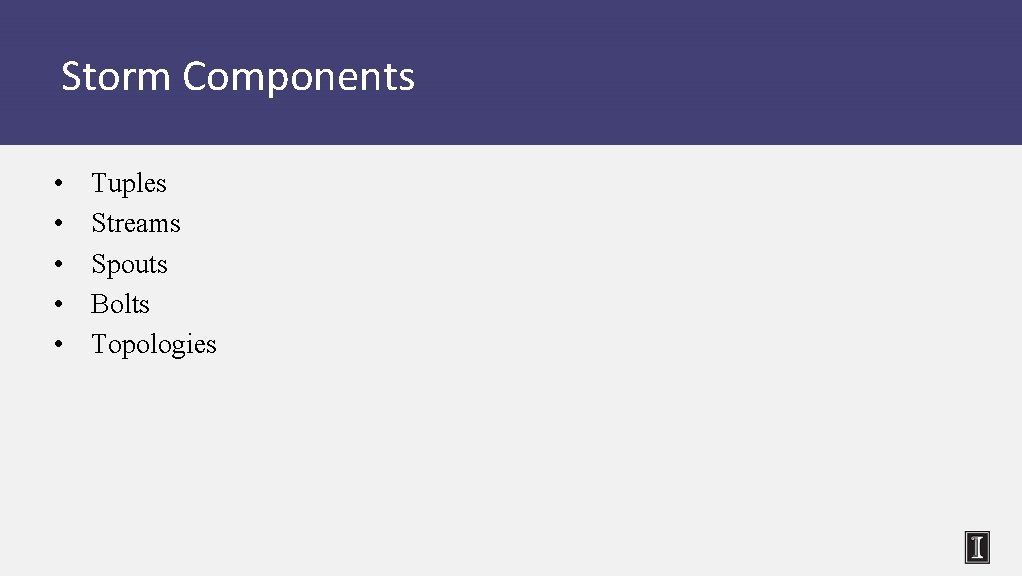 Storm Components • • • Tuples Streams Spouts Bolts Topologies 