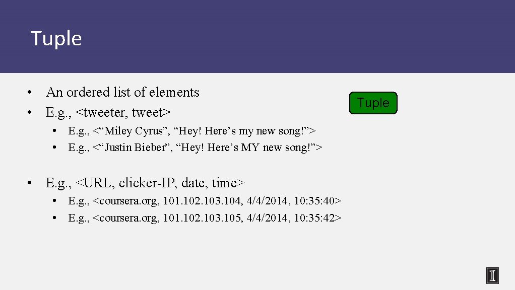 Tuple • An ordered list of elements • E. g. , <tweeter, tweet> •