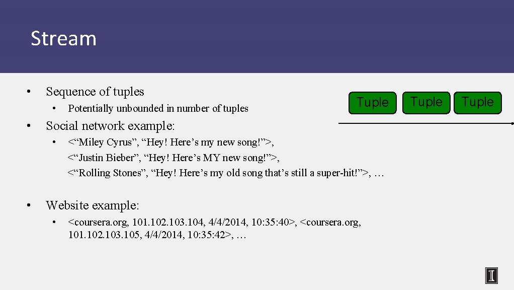 Stream • Sequence of tuples • • Tuple Social network example: • • Potentially