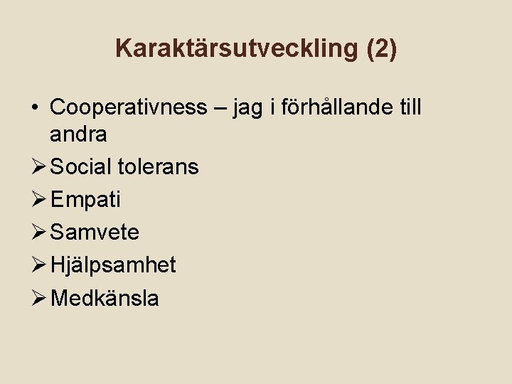 Karaktärsutveckling (2) • Cooperativness – jag i förhållande till andra Ø Social tolerans Ø