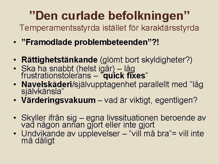 ”Den curlade befolkningen” Temperamentsstyrda istället för karaktärsstyrda • ”Framodlade problembeteenden”? ! • Rättighetstänkande (glömt