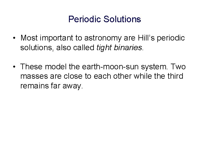 Periodic Solutions • Most important to astronomy are Hill’s periodic solutions, also called tight