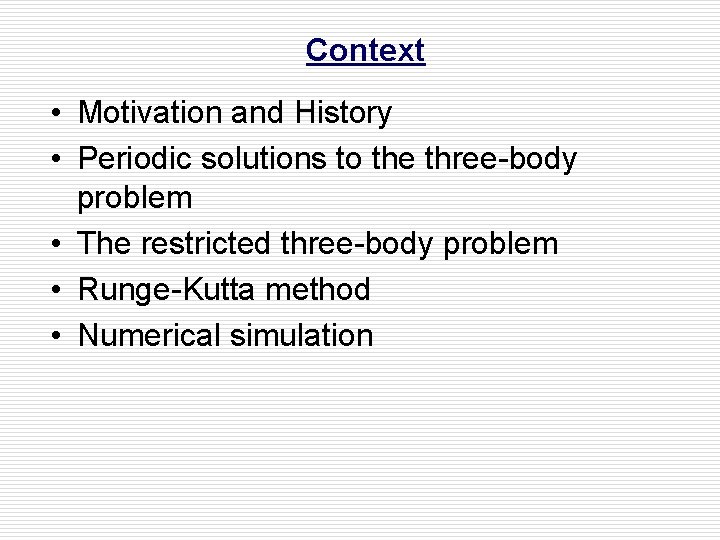 Context • Motivation and History • Periodic solutions to the three-body problem • The