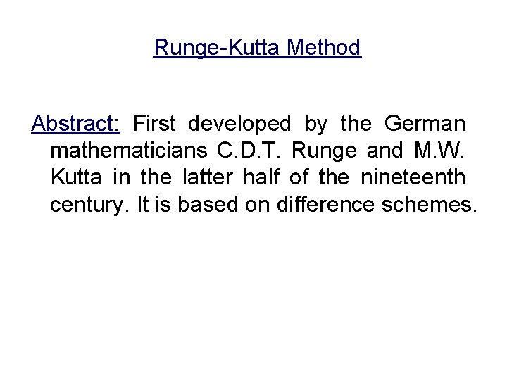 Runge-Kutta Method Abstract: First developed by the German mathematicians C. D. T. Runge and