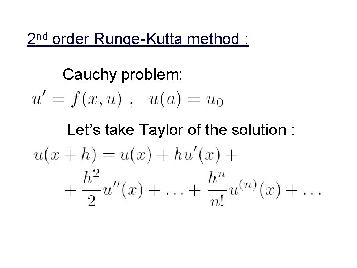 2 nd order Runge-Kutta method : Cauchy problem: Let’s take Taylor of the solution