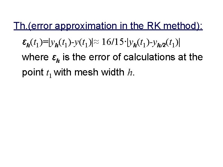 Th. (error approximation in the RK method): εh(t 1)=|yh(t 1)-y(t 1)|≈ 16/15∙|yh(t 1)-yh/2(t 1)|