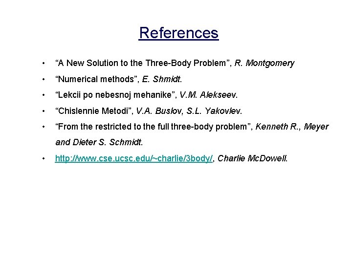 References • “A New Solution to the Three-Body Problem”, R. Montgomery • “Numerical methods”,