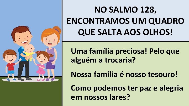 NO SALMO 128, ENCONTRAMOS UM QUADRO QUE SALTA AOS OLHOS!. Uma família preciosa! Pelo