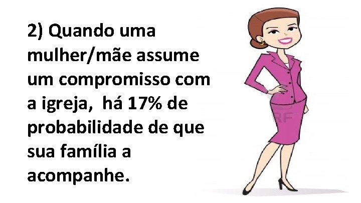 2) Quando uma mulher/mãe assume um compromisso com a igreja, há 17% de probabilidade