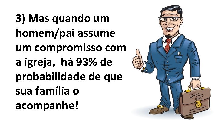 3) Mas quando um homem/pai assume um compromisso com a igreja, há 93% de