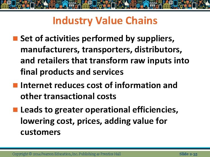 Industry Value Chains n Set of activities performed by suppliers, manufacturers, transporters, distributors, and