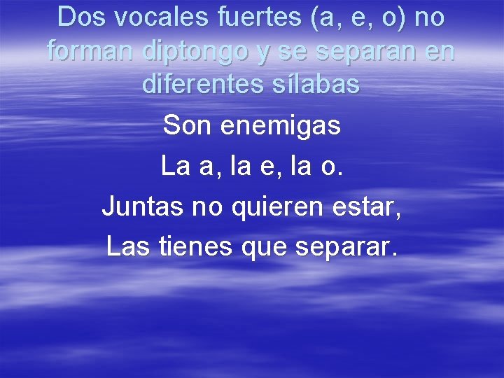 Dos vocales fuertes (a, e, o) no forman diptongo y se separan en diferentes