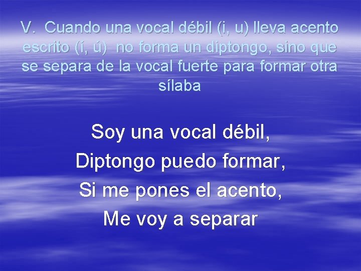 V. Cuando una vocal débil (i, u) lleva acento escrito (í, ú) no forma