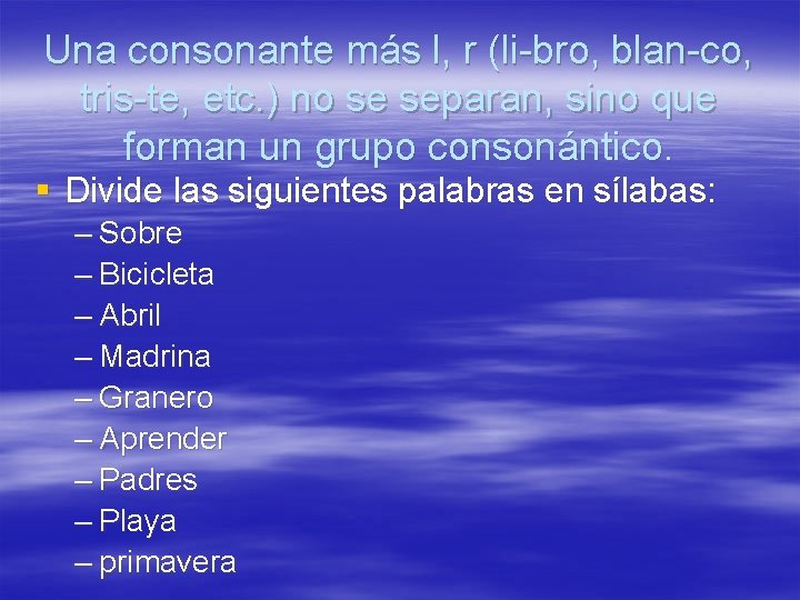 Una consonante más l, r (li-bro, blan-co, tris-te, etc. ) no se separan, sino