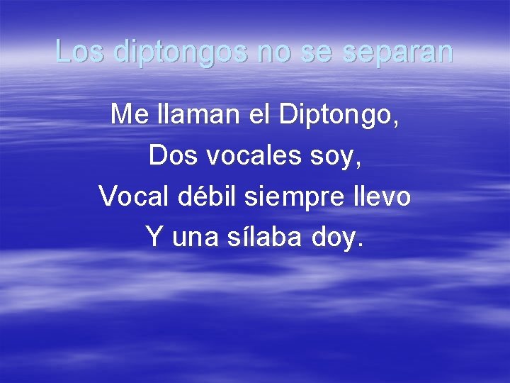 Los diptongos no se separan Me llaman el Diptongo, Dos vocales soy, Vocal débil