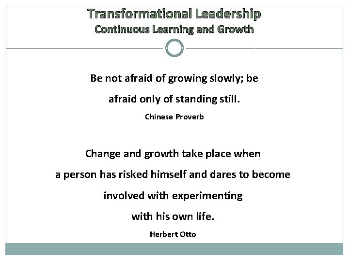 Transformational Leadership Continuous Learning and Growth Be not afraid of growing slowly; be afraid