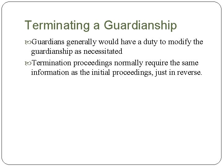 Terminating a Guardianship Guardians generally would have a duty to modify the guardianship as