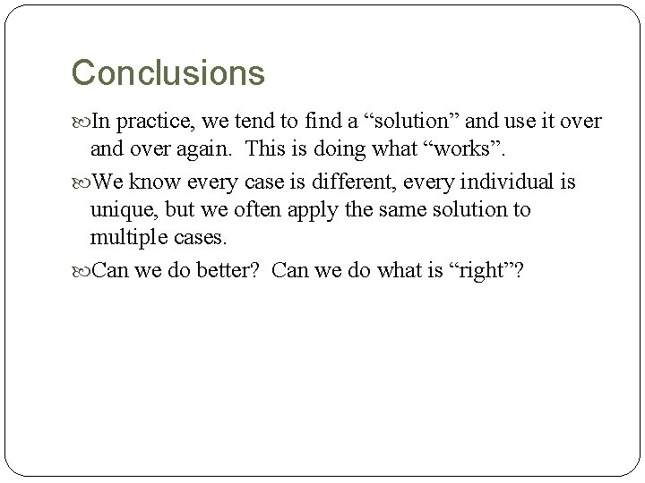 Conclusions In practice, we tend to find a “solution” and use it over and