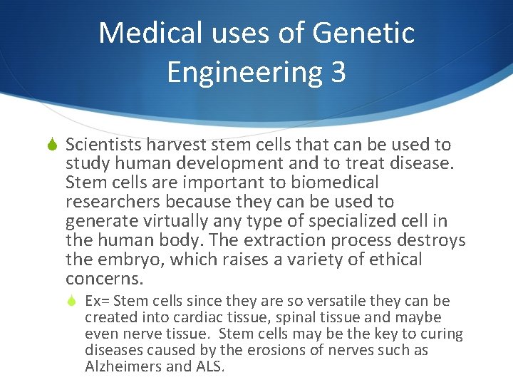 Medical uses of Genetic Engineering 3 S Scientists harvest stem cells that can be