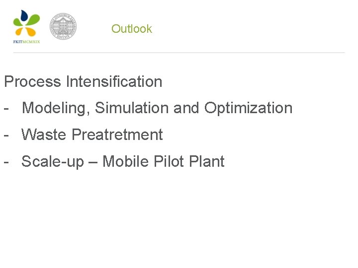 Outlook Process Intensification - Modeling, Simulation and Optimization - Waste Preatretment - Scale-up –