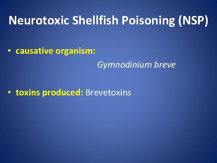 Neurotoxic Shellfish Poisoning (NSP) • causative organism: Gymnodinium breve • toxins produced: Brevetoxins 