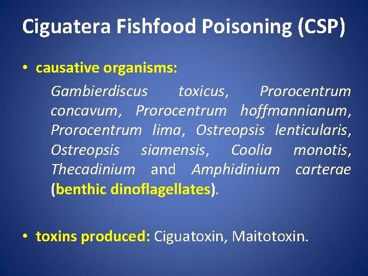 Ciguatera Fishfood Poisoning (CSP) • causative organisms: Gambierdiscus toxicus, Prorocentrum concavum, Prorocentrum hoffmannianum, Prorocentrum