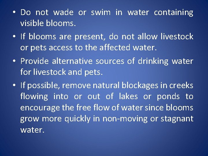  • Do not wade or swim in water containing visible blooms. • If