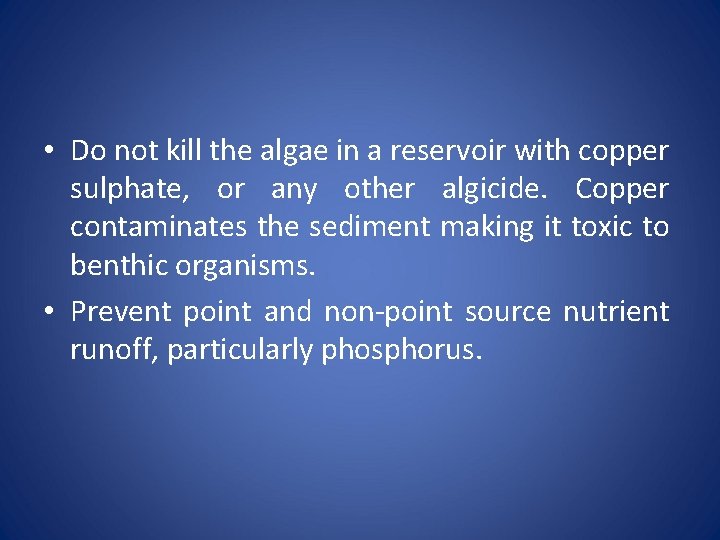  • Do not kill the algae in a reservoir with copper sulphate, or