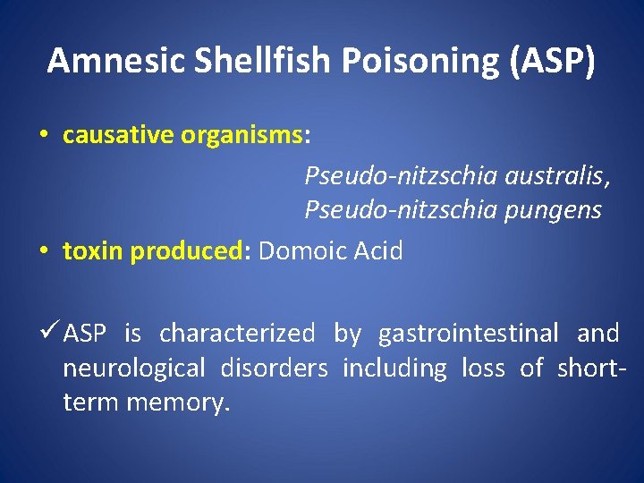 Amnesic Shellfish Poisoning (ASP) • causative organisms: Pseudo-nitzschia australis, Pseudo-nitzschia pungens • toxin produced: