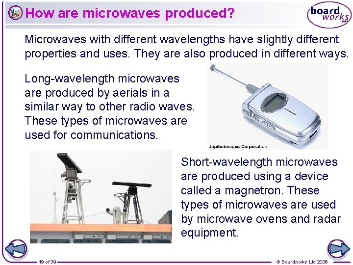 How are microwaves produced? Microwaves with different wavelengths have slightly different properties and uses.