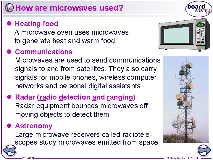 How are microwaves used? l Heating food A microwave oven uses microwaves to generate