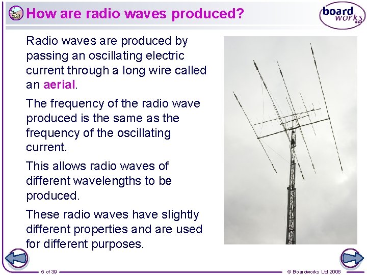 How are radio waves produced? Radio waves are produced by passing an oscillating electric