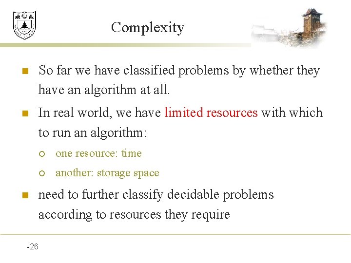 Complexity n So far we have classified problems by whether they have an algorithm