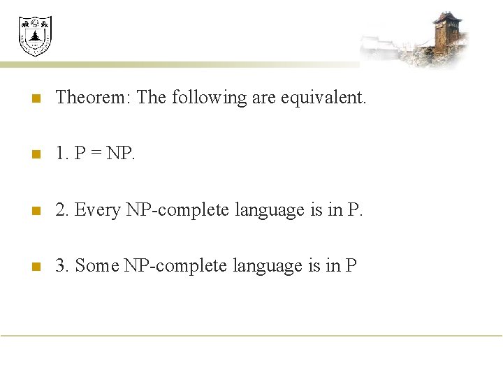 n Theorem: The following are equivalent. n 1. P = NP. n 2. Every