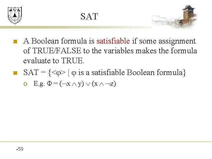 SAT n n A Boolean formula is satisfiable if some assignment of TRUE/FALSE to