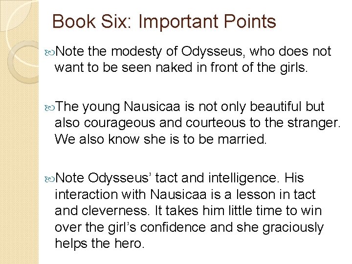 Book Six: Important Points Note the modesty of Odysseus, who does not want to