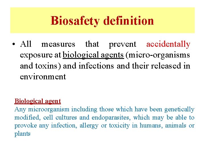 Biosafety definition • All measures that prevent accidentally exposure at biological agents (micro-organisms and